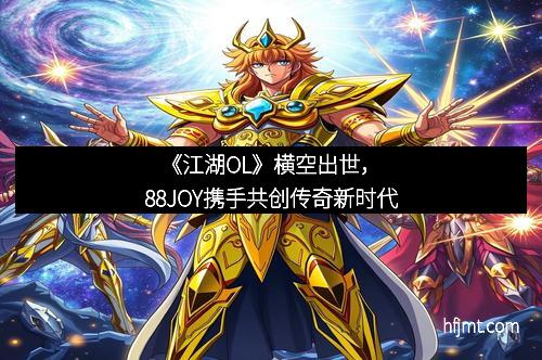 《江湖OL》横空出世,88JOY携手共创传奇新时代
